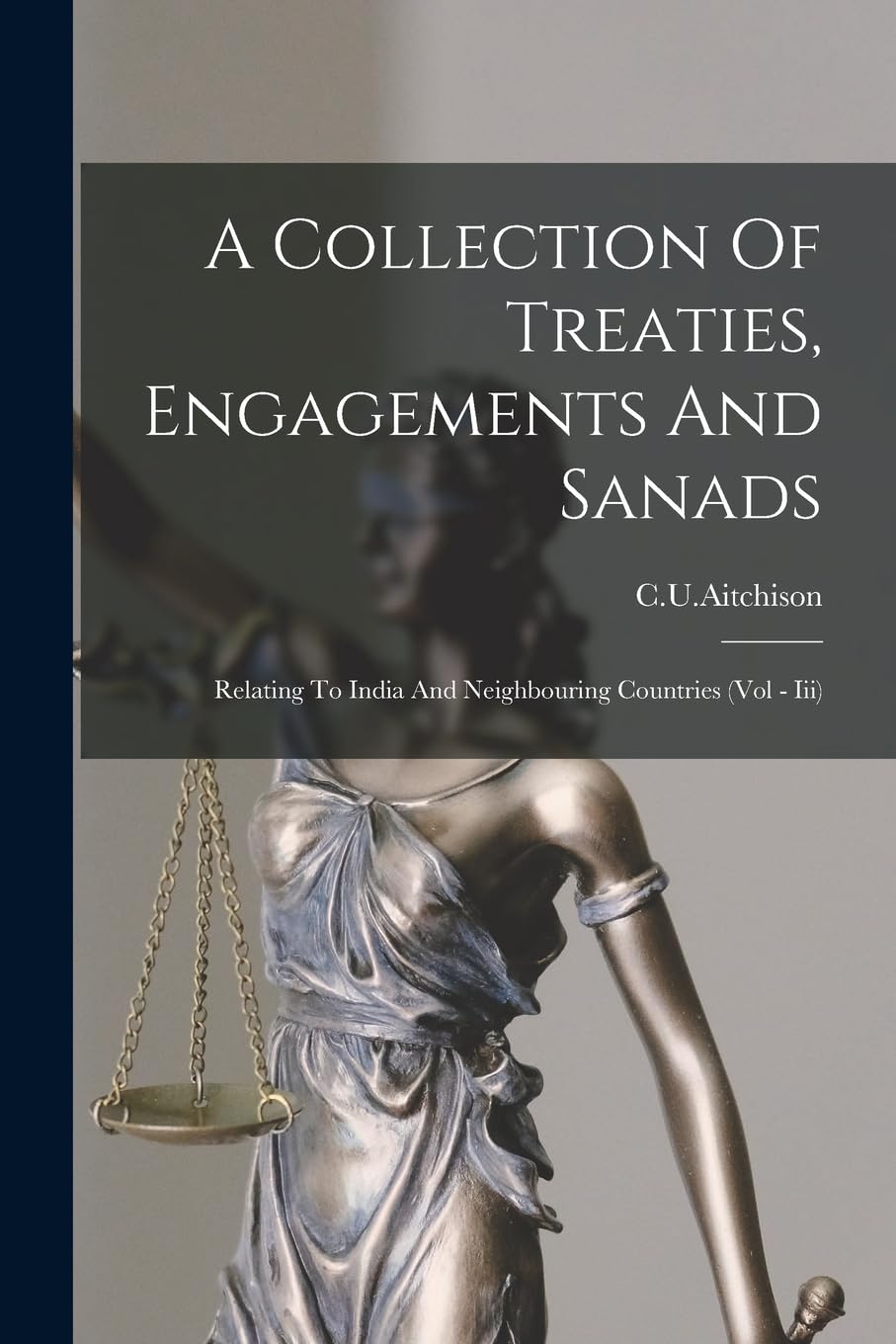 A Collection Of Treaties, Engagements And Sanads: Relating To India And Neighbouring Countries (vol - Iii) Law