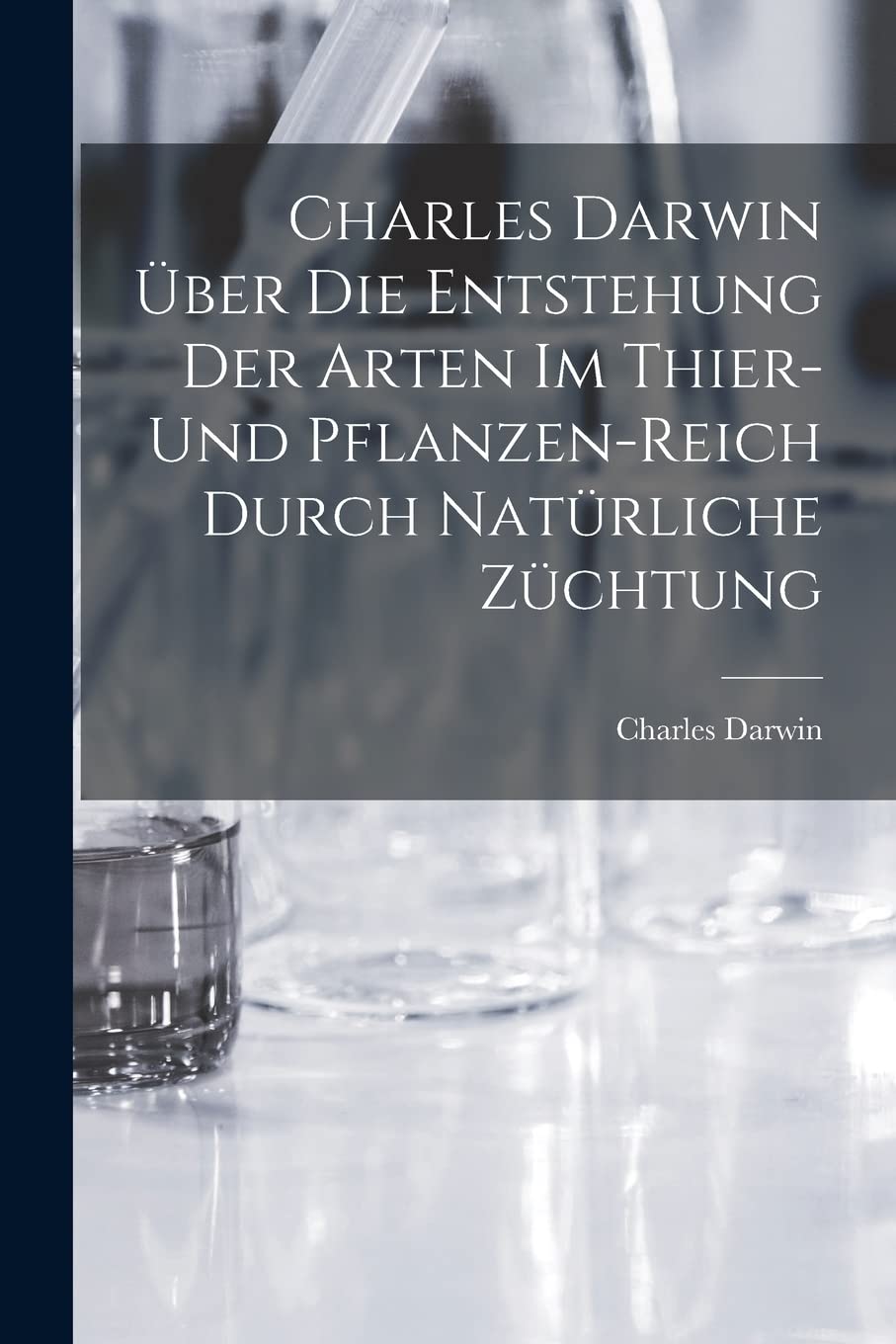 Charles Darwin über die Entstehung der Arten im Thier- und Pflanzen-Reich durch natürliche Züchtung Natural Sciences