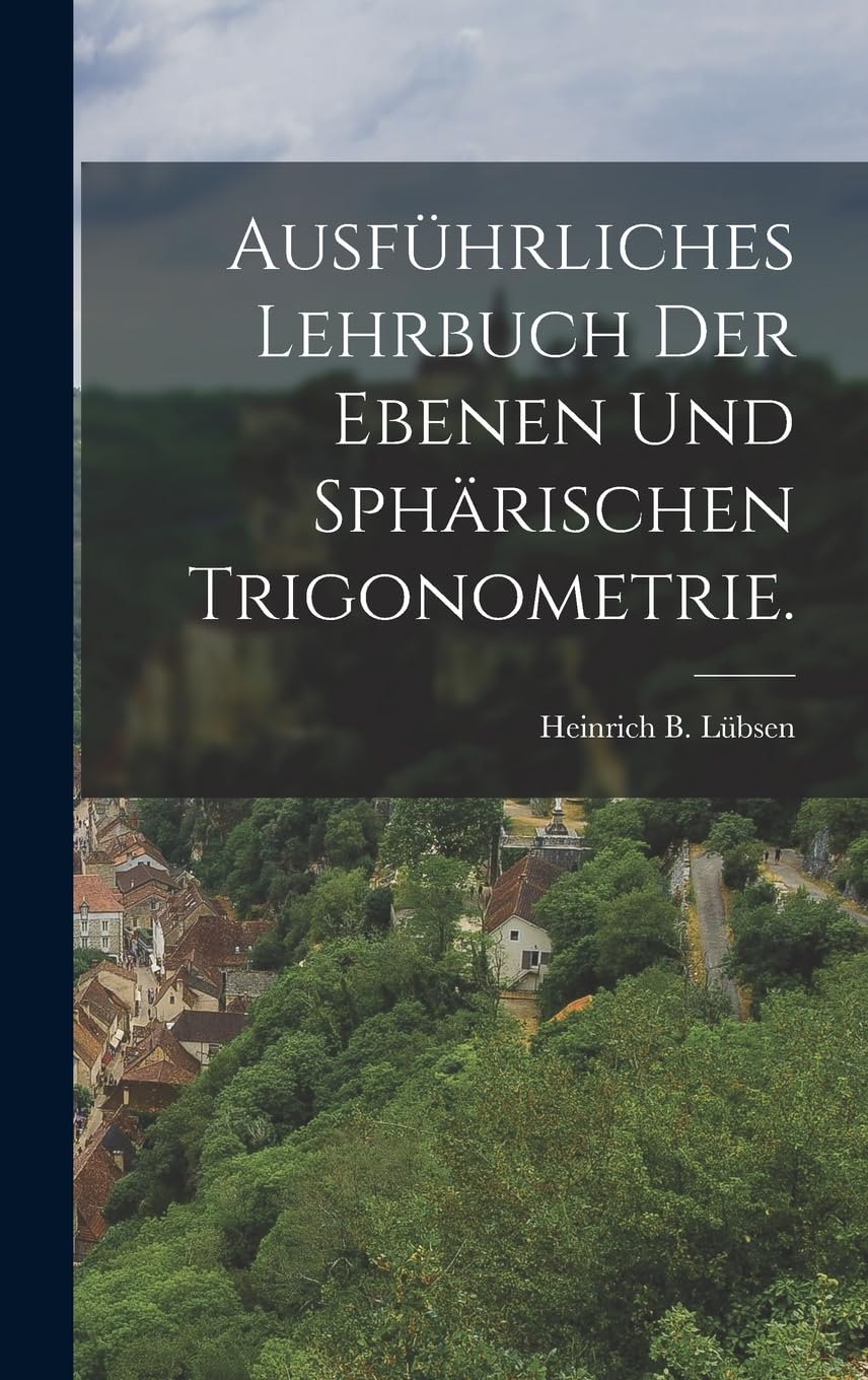 Ausführliches Lehrbuch der ebenen und sphärischen Trigonometrie. Politics & History