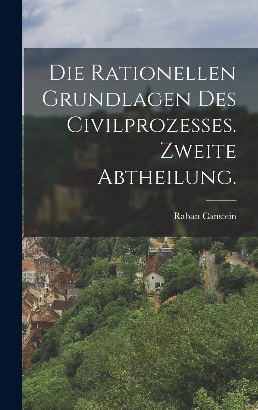 Die rationellen Grundlagen des Civilprozesses. Zweite Abtheilung. Politics & History