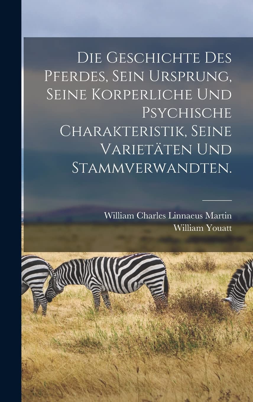 Die Geschichte des Pferdes, sein Ursprung, seine korperliche und psychische Charakteristik, seine Varietäten und Stammverwandten. Mathematics