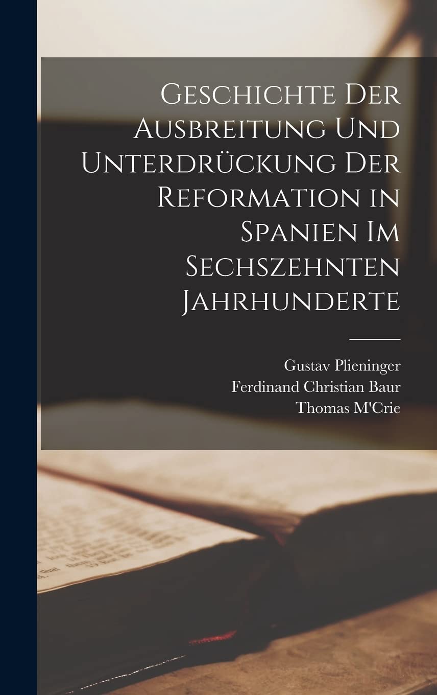 Geschichte der Ausbreitung und Unterdrückung der Reformation in Spanien im sechszehnten Jahrhunderte Politics & History