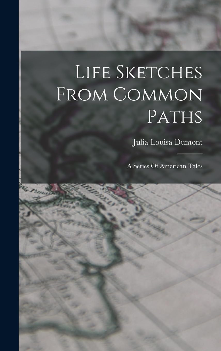 Life Sketches From Common Paths: A Series Of American Tales Politics & History