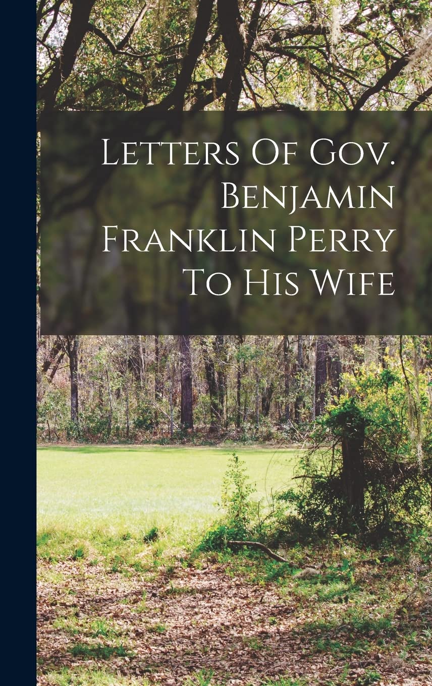 Letters Of Gov. Benjamin Franklin Perry To His Wife Memories