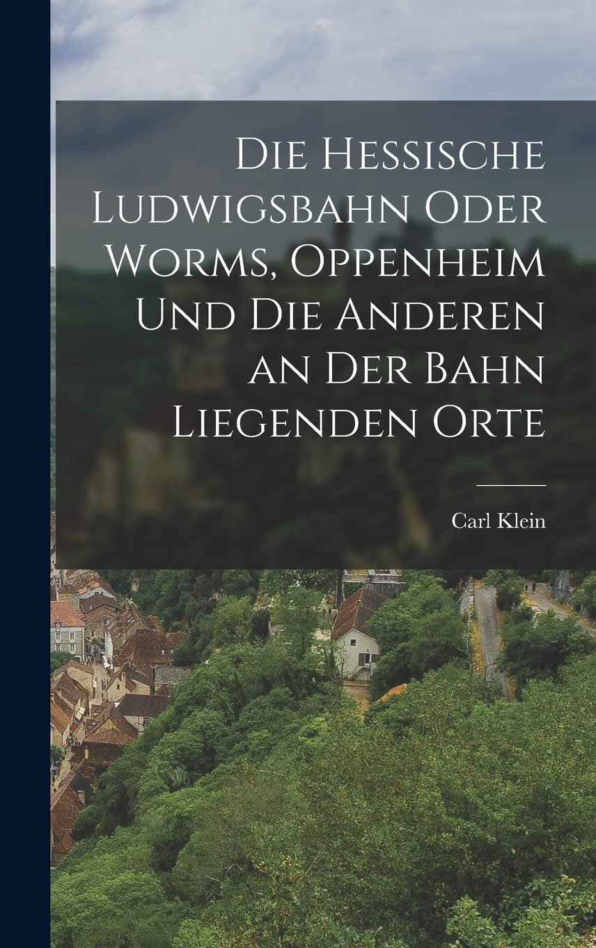 Die hessische Ludwigsbahn oder Worms, Oppenheim und die anderen an der Bahn liegenden Orte Politics & History