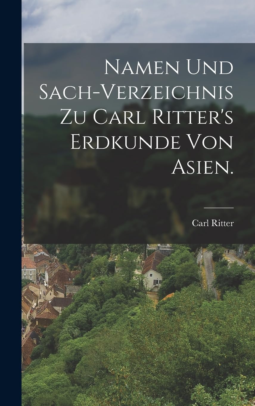 Namen und Sach-Verzeichnis zu Carl Ritter's Erdkunde von Asien. Politics & History