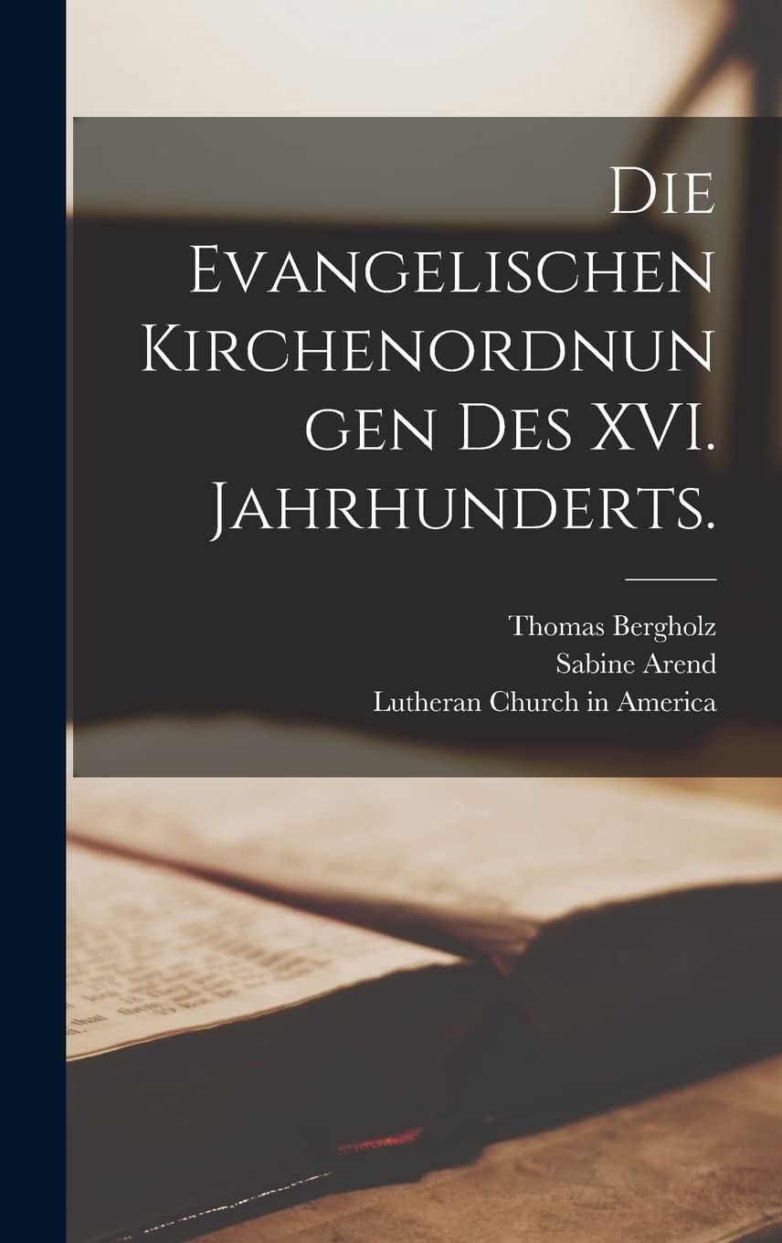 Die evangelischen Kirchenordnungen des XVI. Jahrhunderts. Politics & History