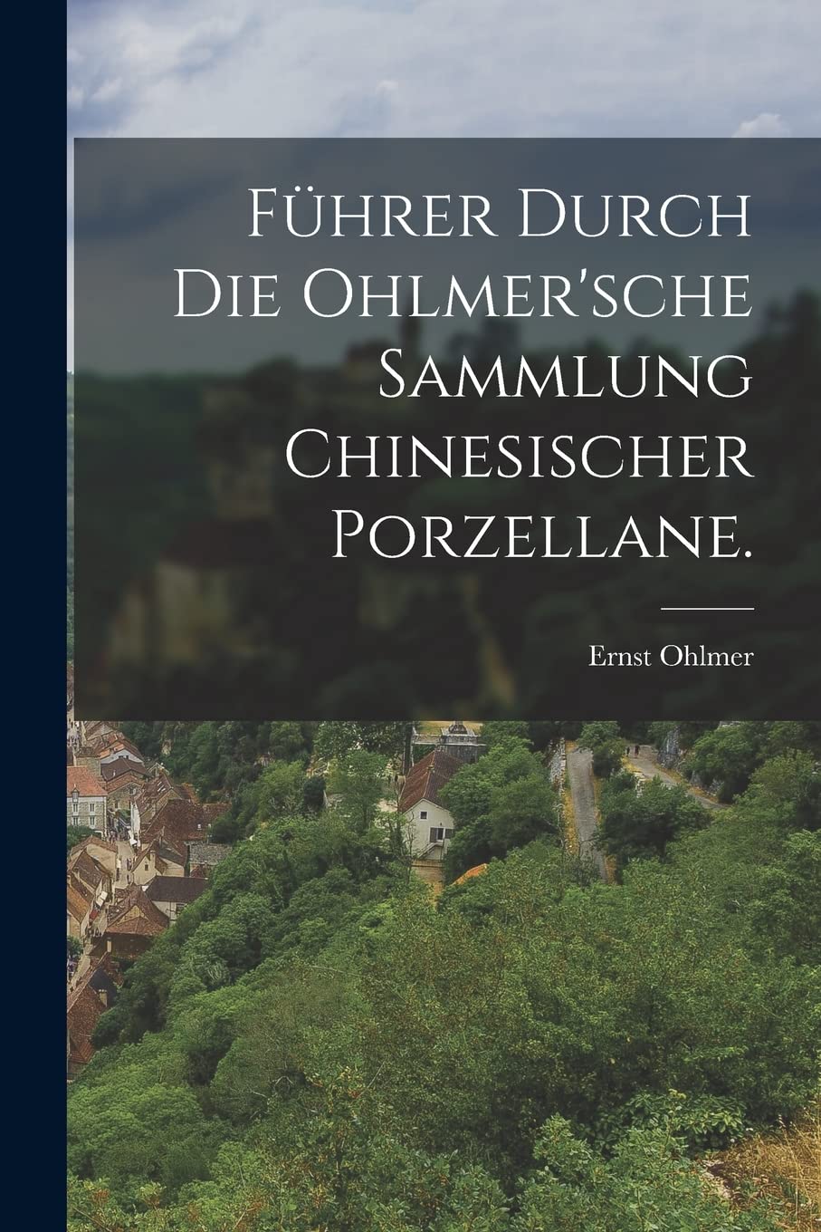 Führer durch die Ohlmer'sche Sammlung Chinesischer Porzellane. Politics & History