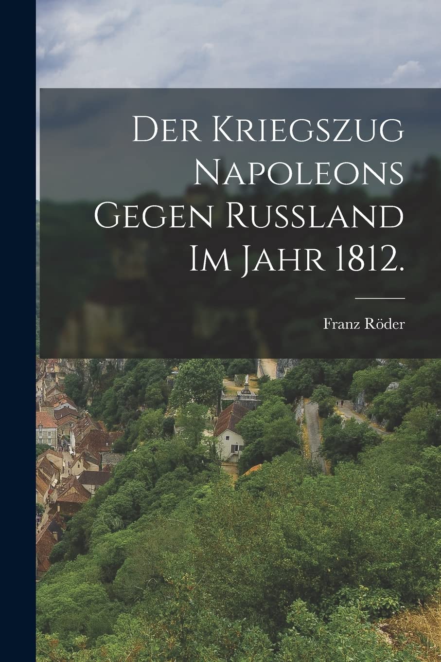 Der Kriegszug Napoleons gegen Russland im Jahr 1812. Politics & History