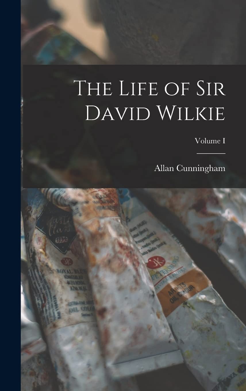 The Life of Sir David Wilkie; Volume I Memories