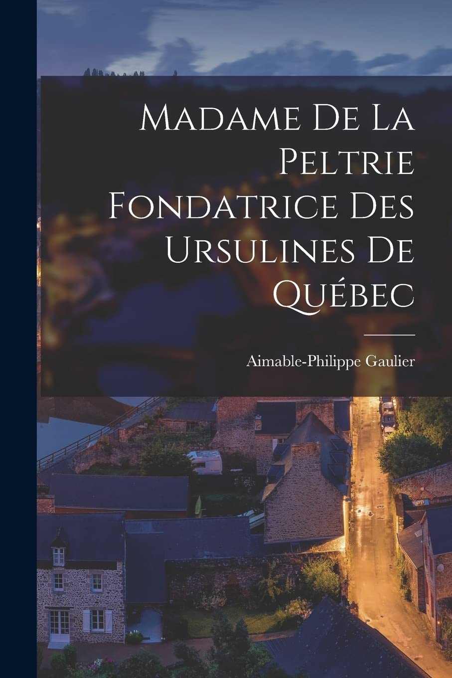 Madame de la Peltrie Fondatrice des Ursulines de Québec Politics & History
