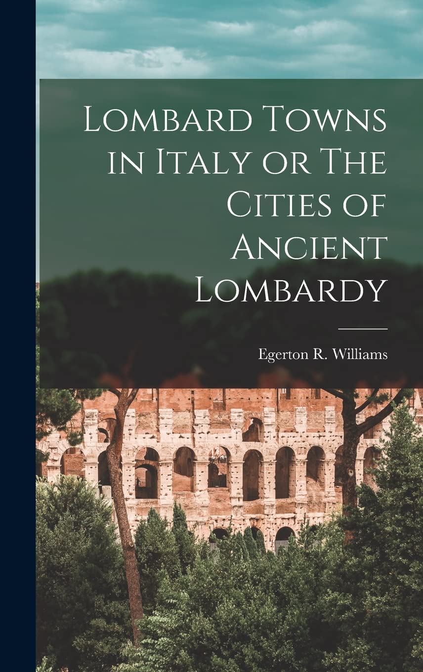 Lombard Towns in Italy or The Cities of Ancient Lombardy Politics & History