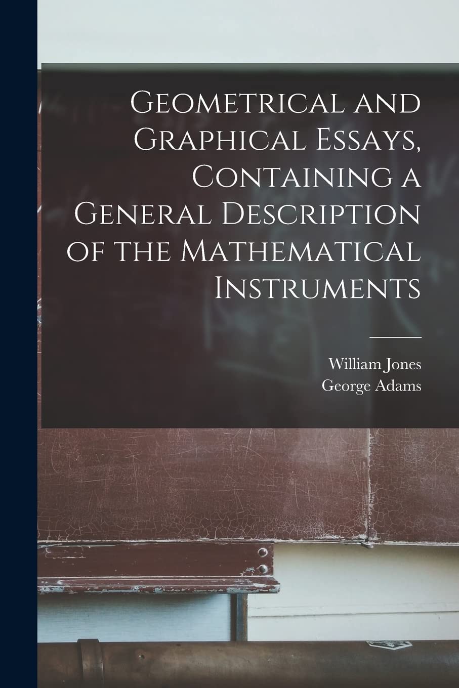 Geometrical and Graphical Essays, Containing a General Description of the Mathematical Instruments Film, Art & Culture