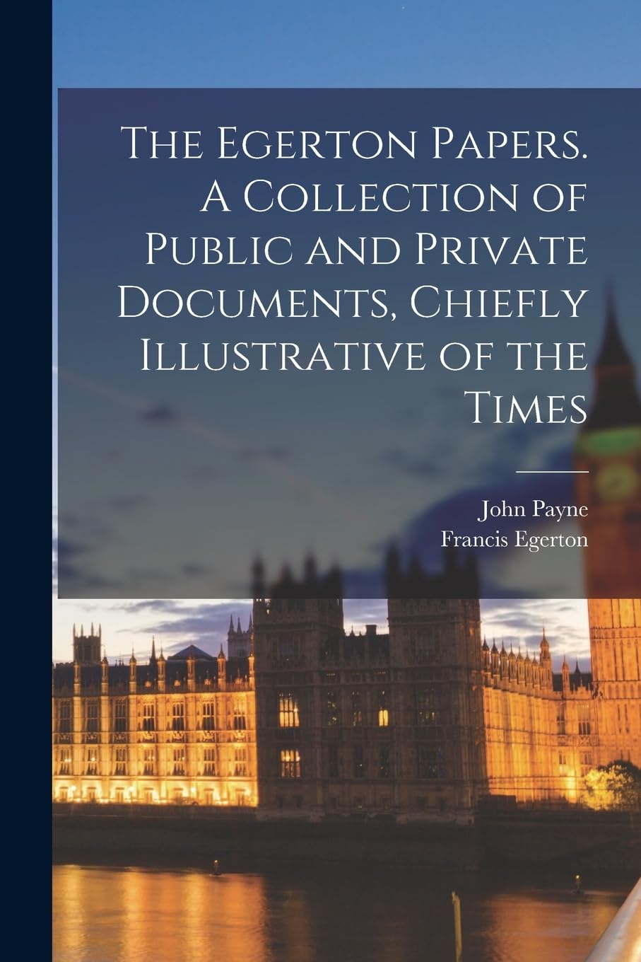 The Egerton Papers. A Collection of Public and Private Documents, Chiefly Illustrative of the Times Contemporary literature