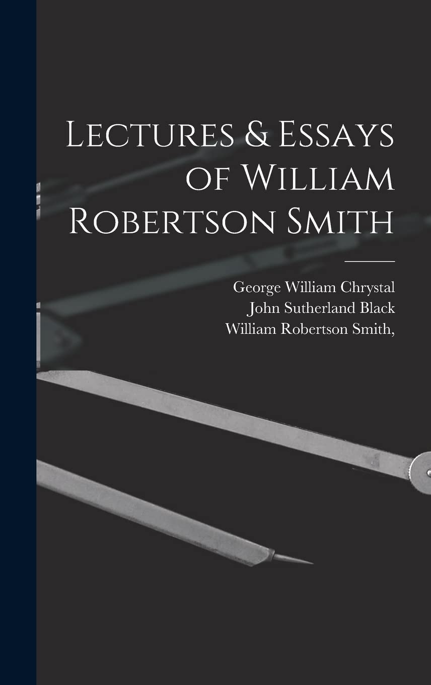 Lectures & Essays of William Robertson Smith Essays & Short Stories
