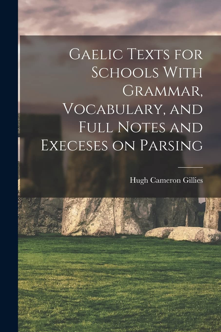 Gaelic Texts for Schools With Grammar, Vocabulary, and Full Notes and Execeses on Parsing Foreign Languages ​​& Dictionaries