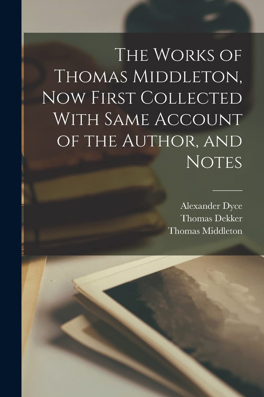 The Works of Thomas Middleton, Now First Collected With Same Account of the Author, and Notes Philosophy