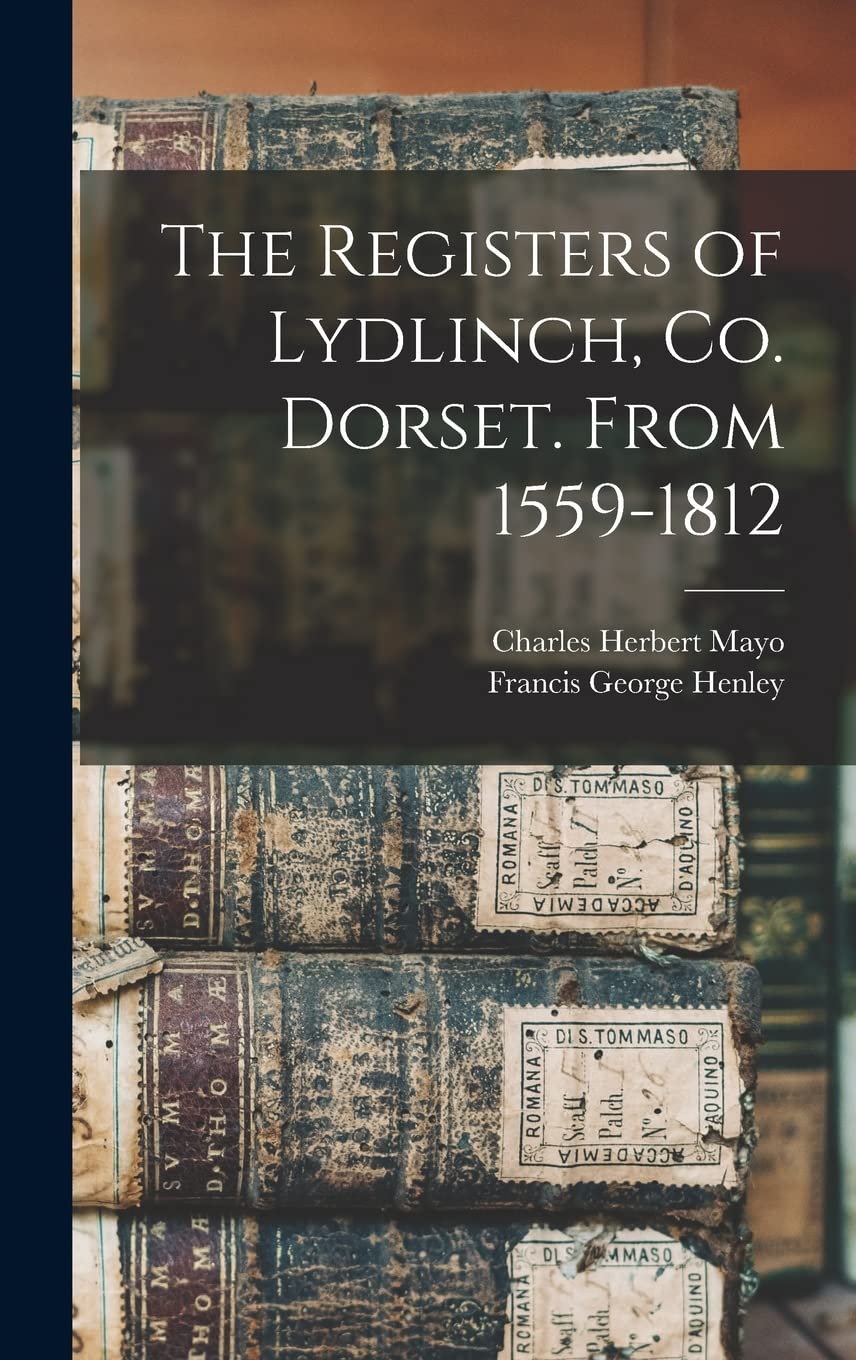 The Registers of Lydlinch, Co. Dorset. From 1559-1812 Reference Books