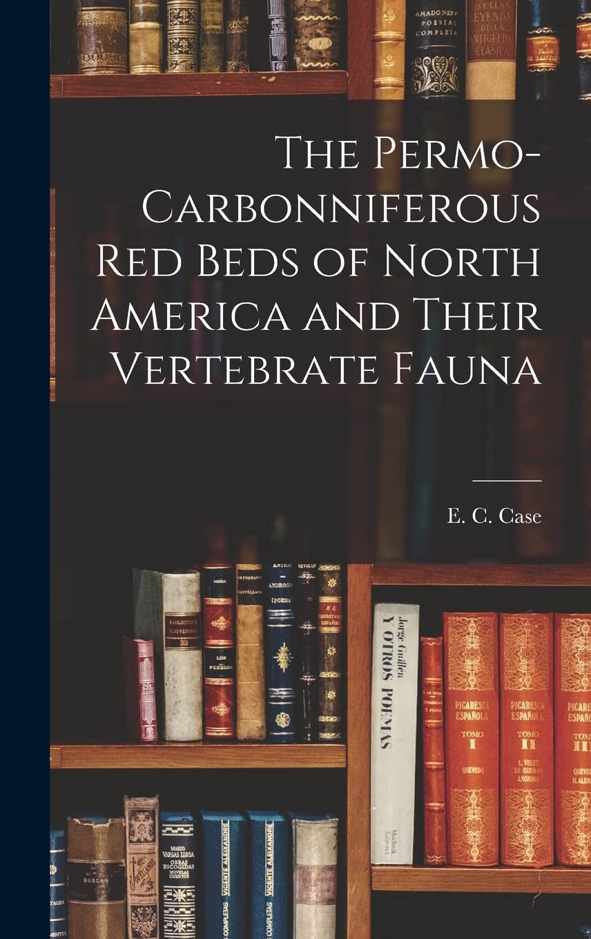 The Permo-Carbonniferous red Beds of North America and Their Vertebrate Fauna Study Guides