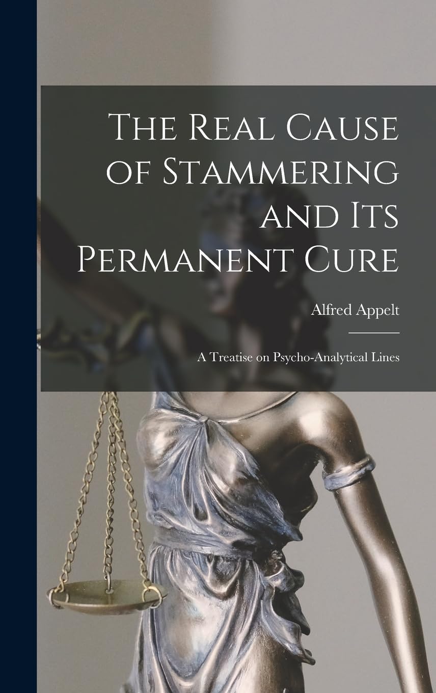 The Real Cause of Stammering and its Permanent Cure: A Treatise on Psycho-analytical Lines Law