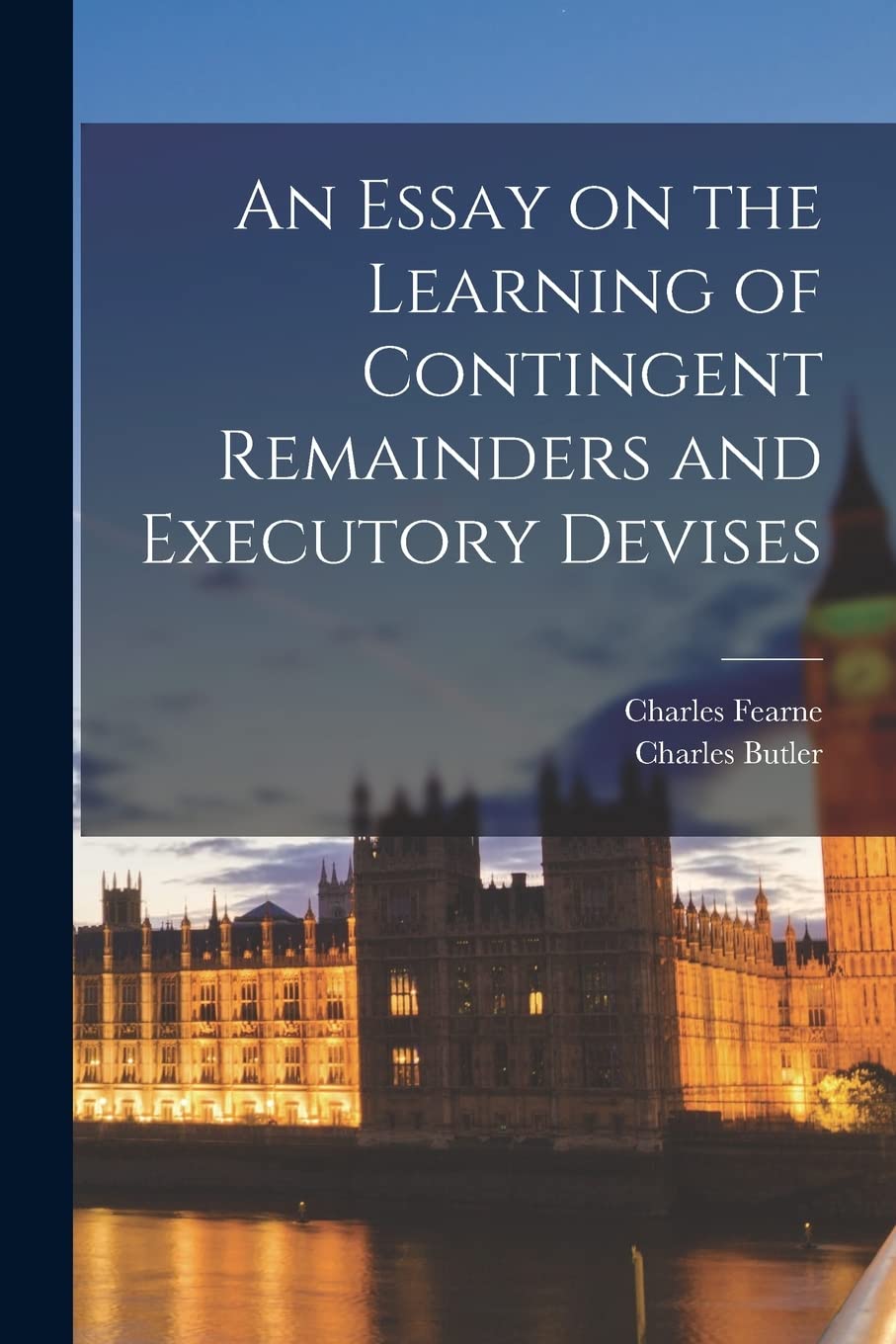 An Essay on the Learning of Contingent Remainders and Executory Devises Law