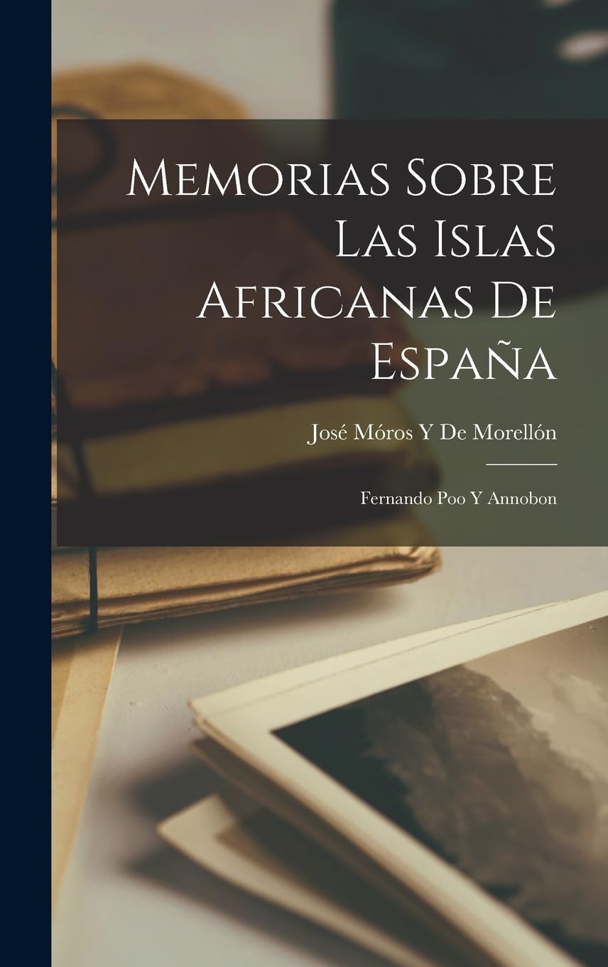 Memorias Sobre Las Islas Africanas De España: Fernando Poo Y Annobon Contemporary literature