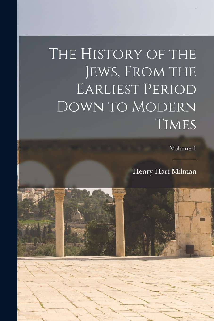 The History of the Jews, From the Earliest Period Down to Modern Times; Volume 1 book