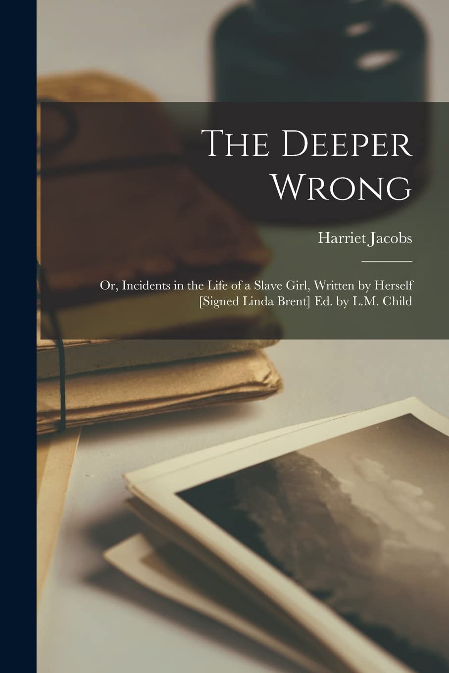 The Deeper Wrong: Or, Incidents in the Life of a Slave Girl, Written by Herself Ed. by L.M. Child Social Sciences