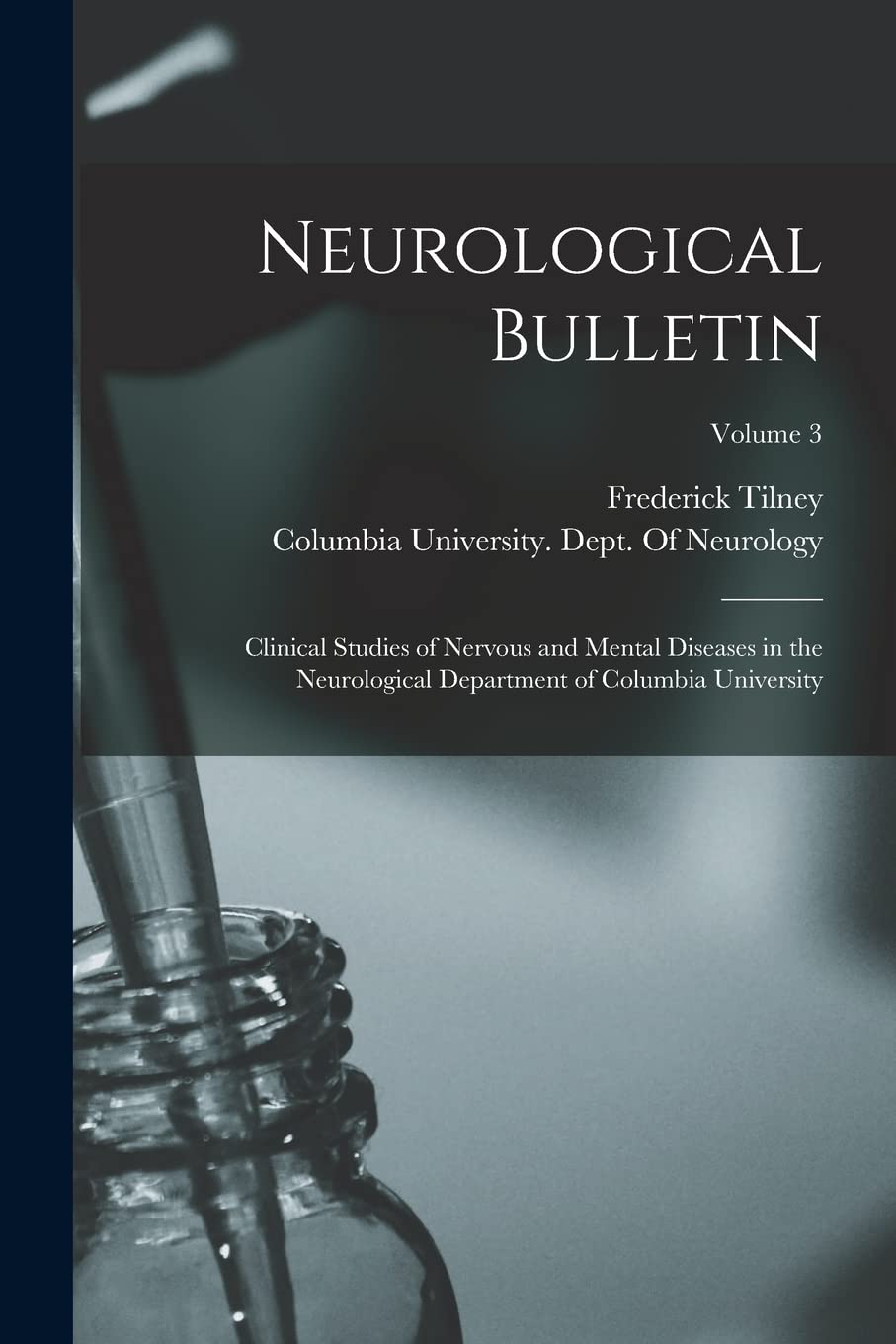 Neurological Bulletin: Clinical Studies of Nervous and Mental Diseases in the Neurological Department of Columbia University; Volume 3 Medicine