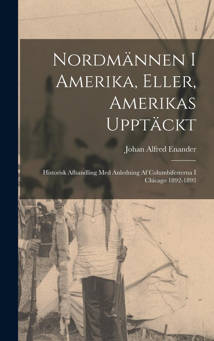 Nordmännen I Amerika, Eller, Amerikas Upptäckt: Historisk Afhandling Med Anledning Af Columbifesterna I Chicago 1892-1893 Politics & History