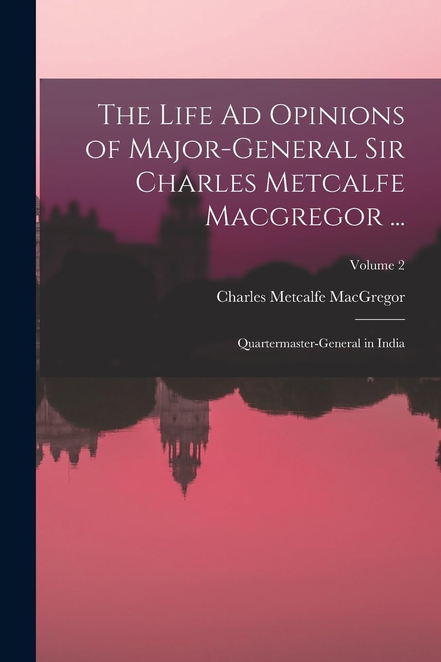 The Life Ad Opinions of Major-General Sir Charles Metcalfe Macgregor ...: Quartermaster-General in India; Volume 2 Memories