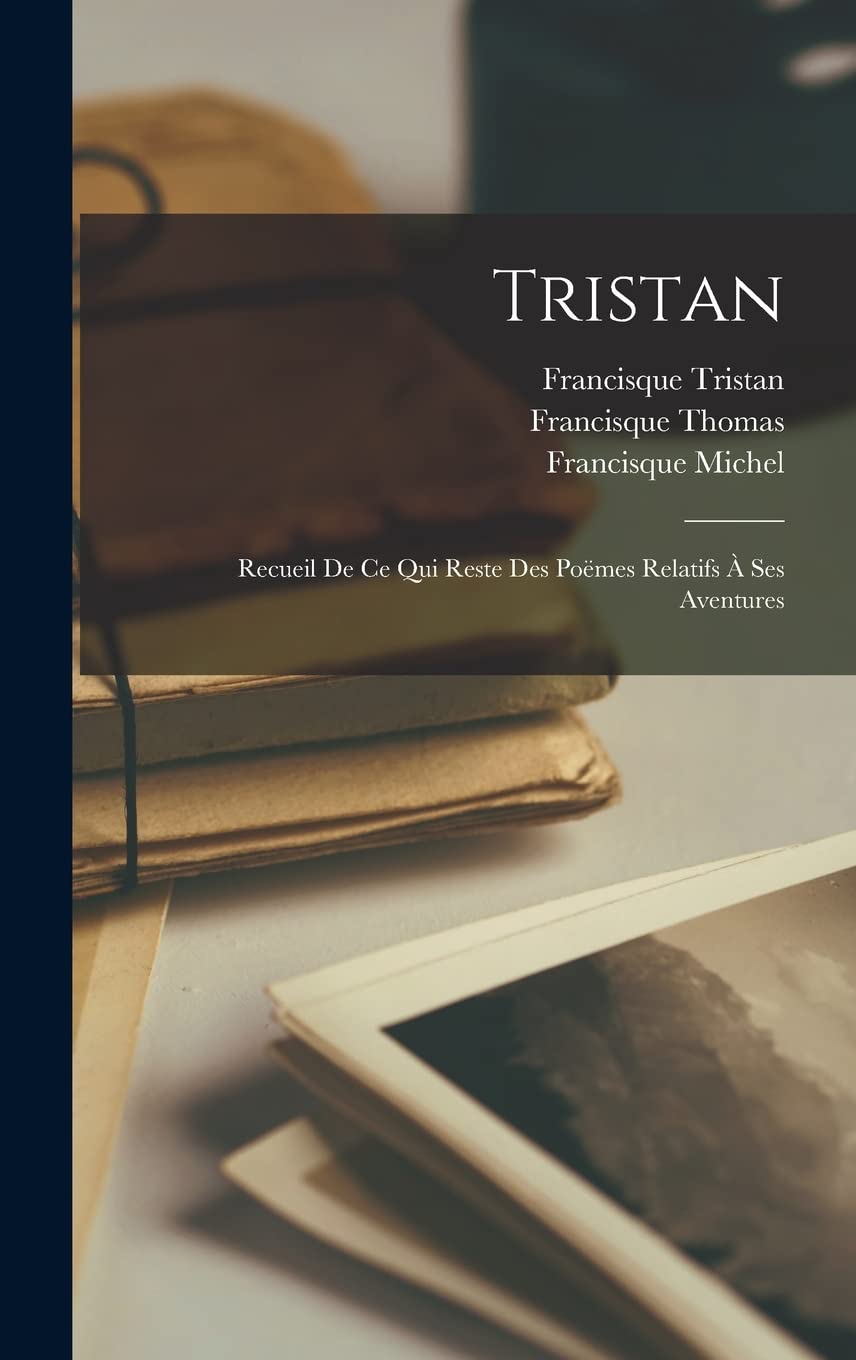 Tristan: Recueil De Ce Qui Reste Des Poëmes Relatifs À Ses Aventures book