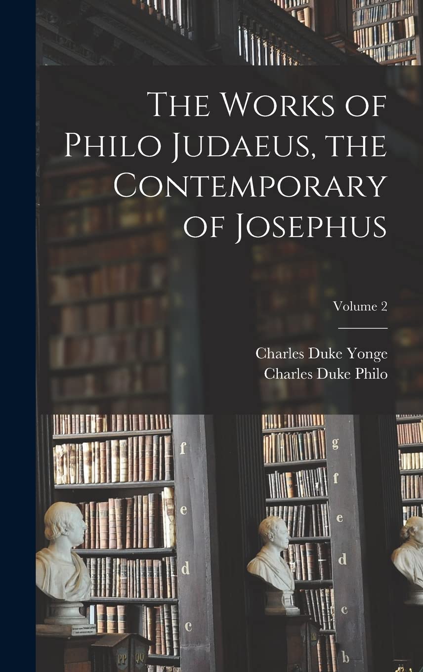 The Works of Philo Judaeus, the Contemporary of Josephus; Volume 2 Philosophy
