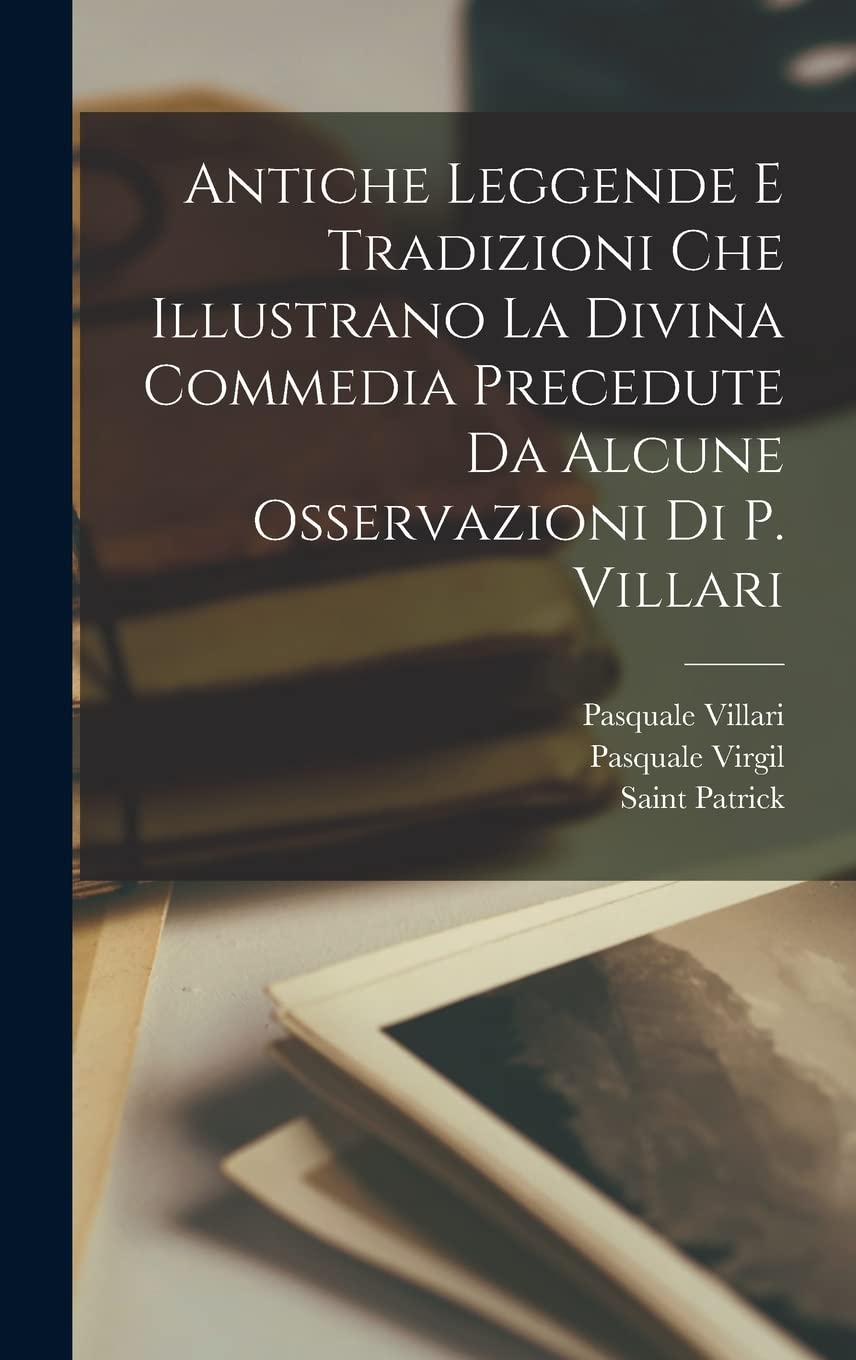 Antiche Leggende E Tradizioni Che Illustrano La Divina Commedia Precedute Da Alcune Osservazioni Di P. Villari Contemporary literature