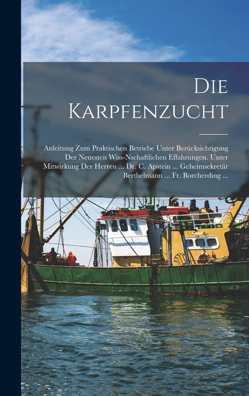Die Karpfenzucht: Anleitung Zum Praktischen Betriebe Unter Berücksichtigung Der Neuesten Wiss-Nschaftlichen Effahrungen. Unter Mitwirkung Der Herren ... Berthelmann ... Fr. Borcherding ... Mathematics