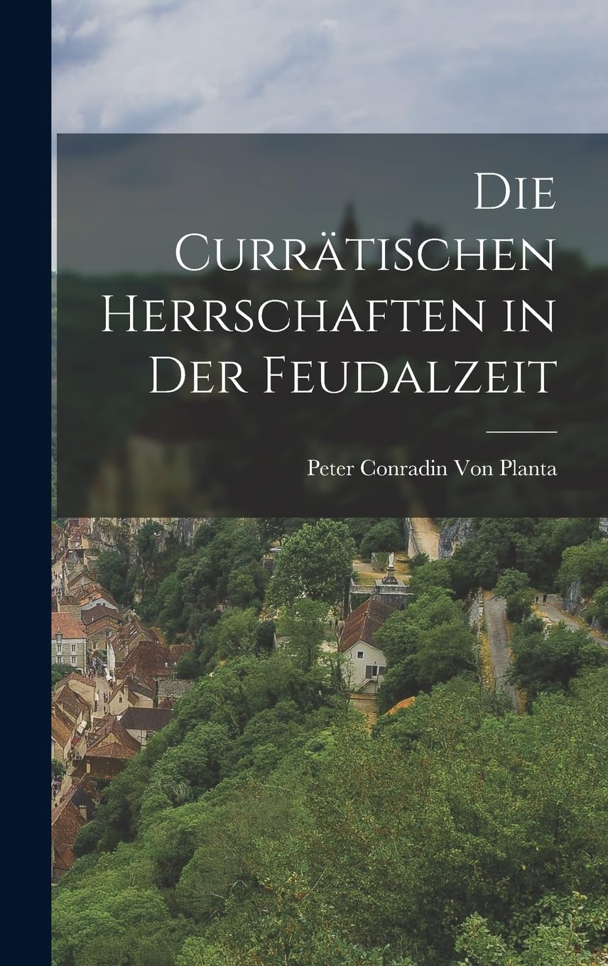 Die Currätischen Herrschaften in Der Feudalzeit Politics & History