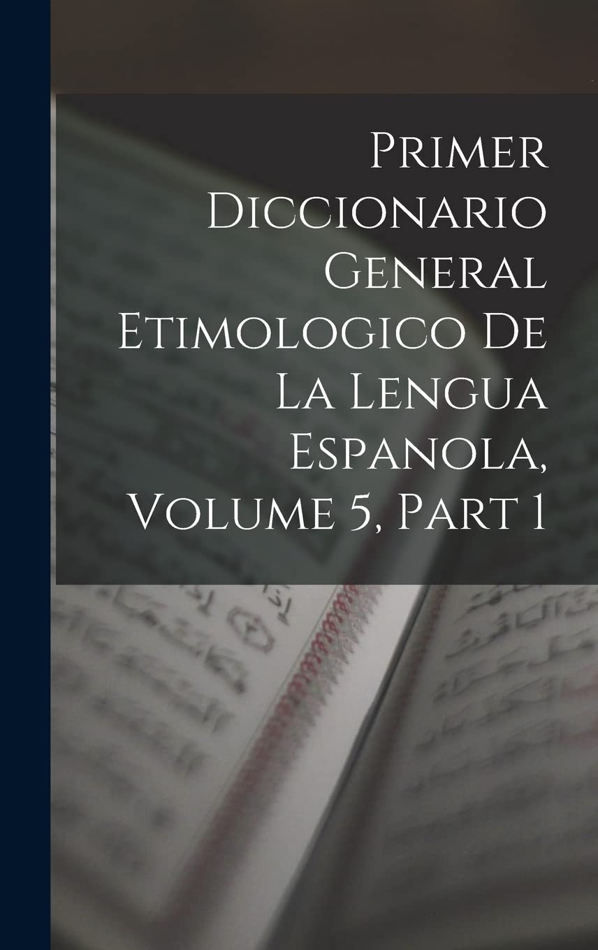 Primer Diccionario General Etimologico De La Lengua Espanola, Volume 5, part 1 Foreign Languages ​​& Dictionaries