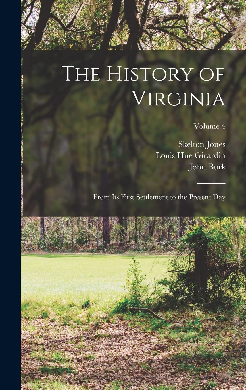The History of Virginia: From Its First Settlement to the Present Day; Volume 4 Politics & History