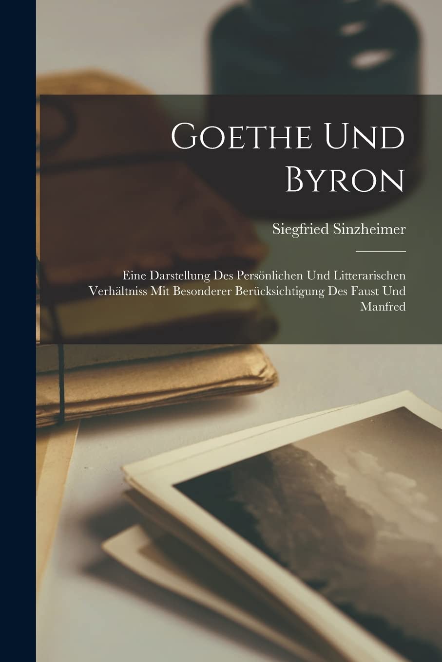 Goethe Und Byron: Eine Darstellung Des Persönlichen Und Litterarischen Verhältniss Mit Besonderer Berücksichtigung Des Faust Und Manfred Contemporary literature