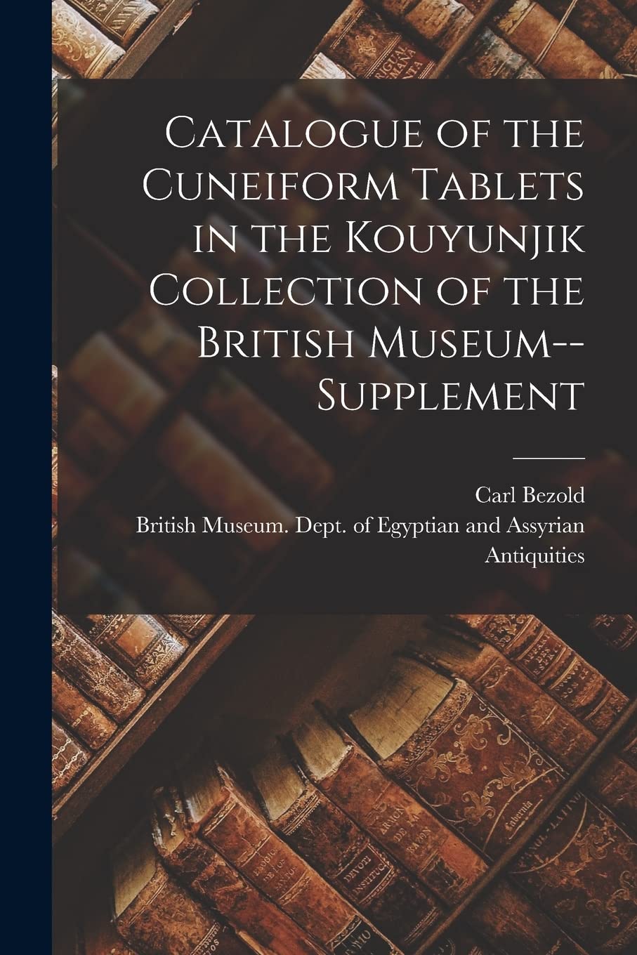 Catalogue of the Cuneiform Tablets in the Kouyunjik Collection of the British Museum--Supplement Foreign Languages ​​& Dictionaries