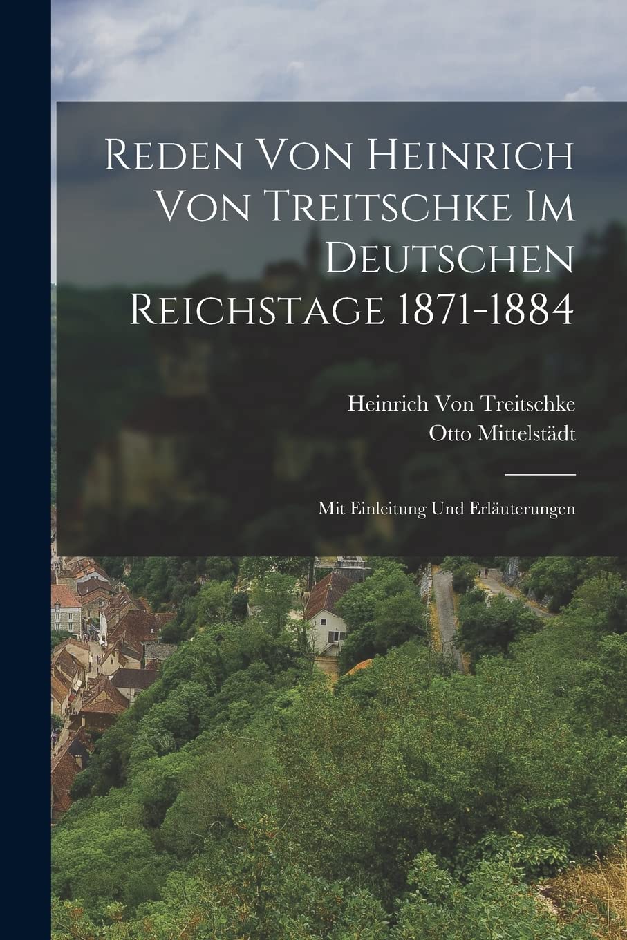 Reden Von Heinrich Von Treitschke Im Deutschen Reichstage 1871-1884: Mit Einleitung Und Erläuterungen Politics & History