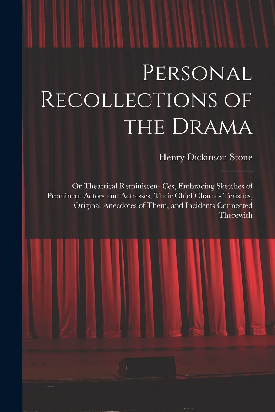 Personal Recollections of the Drama: Or Theatrical Reminiscen- Ces, Embracing Sketches of Prominent Actors and Actresses, Their Chief Charac- ... of Them, and Incidents Connected Therewith Contemporary literature Books