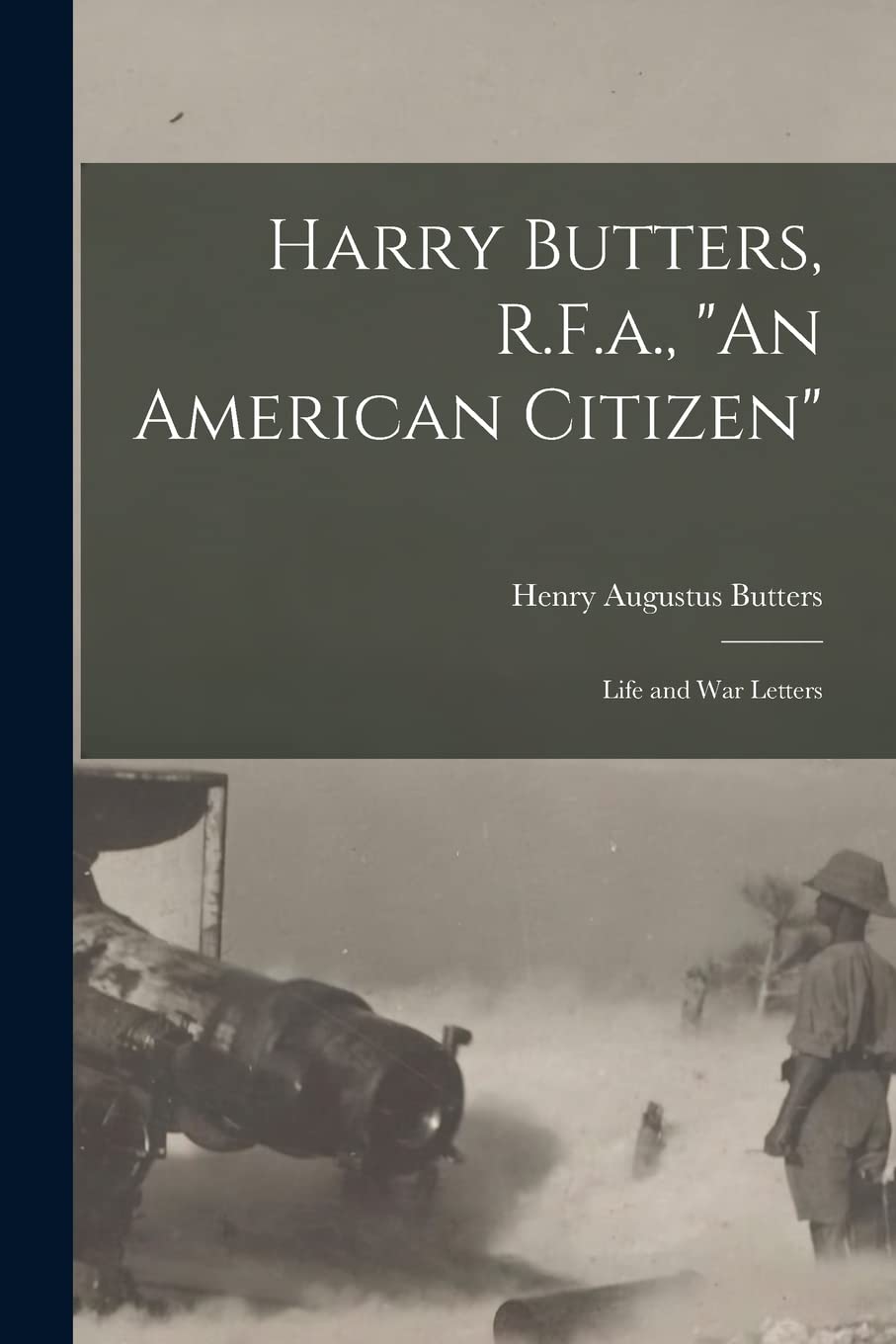 Harry Butters, R.F.a., "An American Citizen": Life and War Letters Politics & History