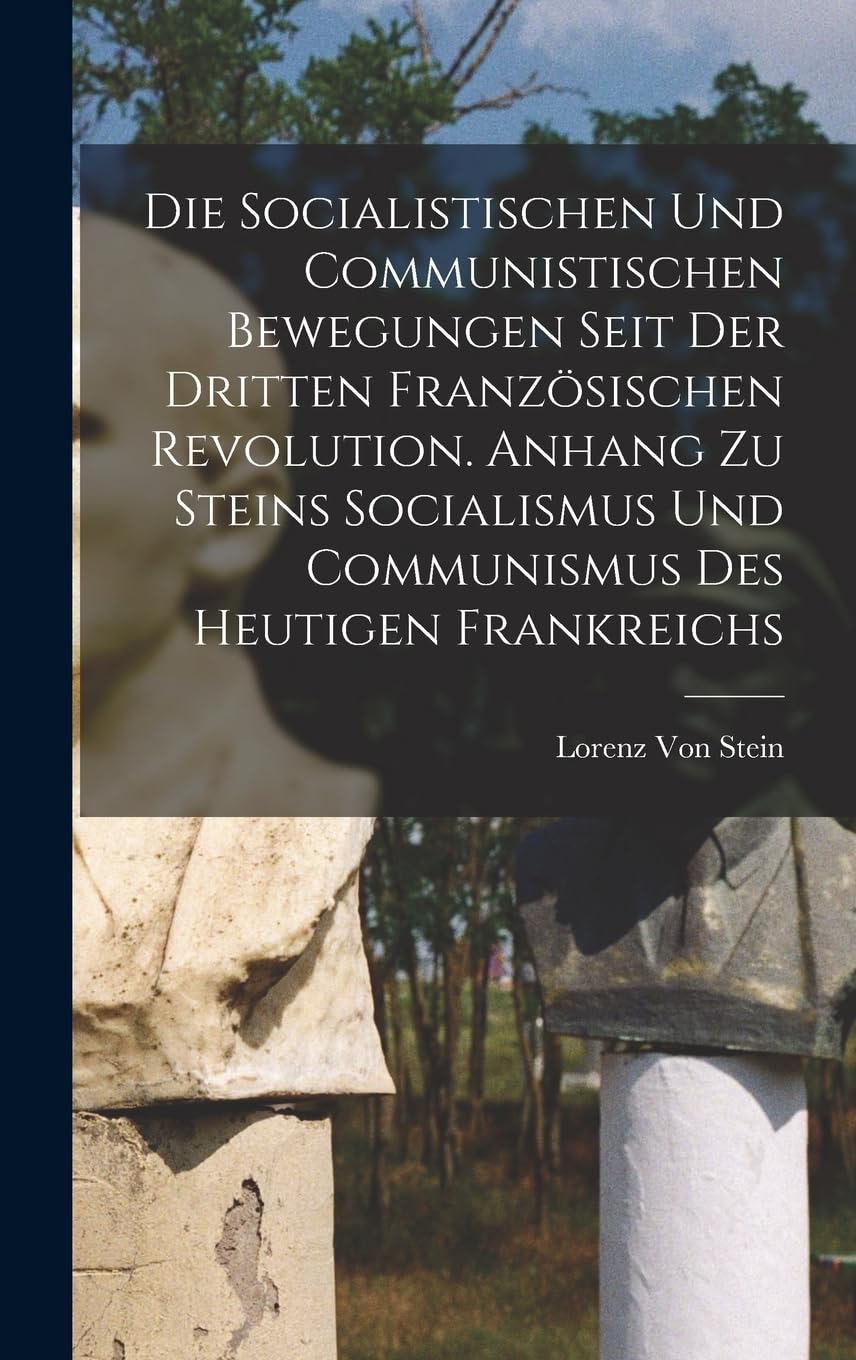 Die Socialistischen Und Communistischen Bewegungen Seit Der Dritten Französischen Revolution. Anhang Zu Steins Socialismus Und Communismus Des Heutigen Frankreichs Social Sciences