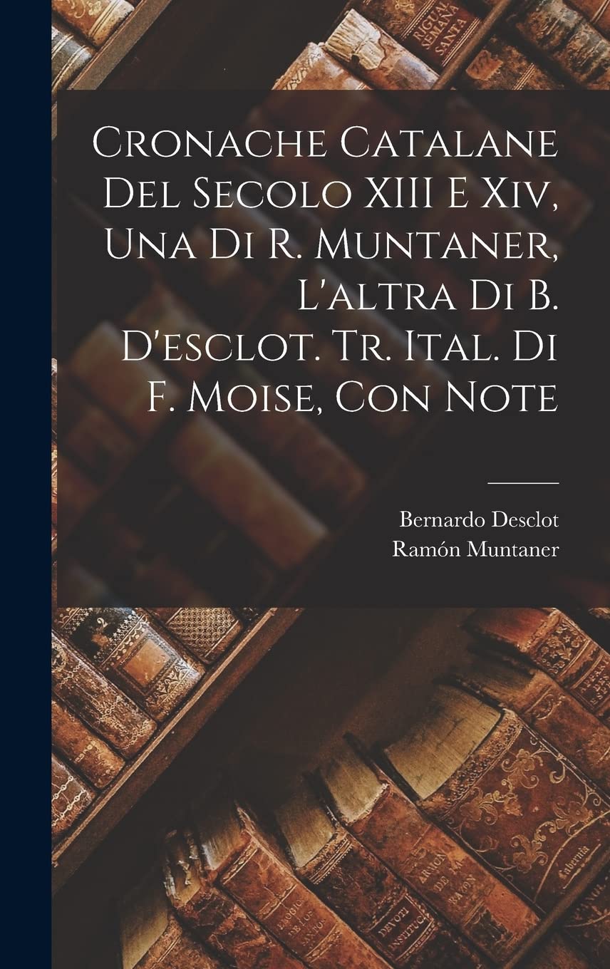 Cronache Catalane Del Secolo XIII E Xiv, Una Di R. Muntaner, L'altra Di B. D'esclot. Tr. Ital. Di F. Moise, Con Note Contemporary literature