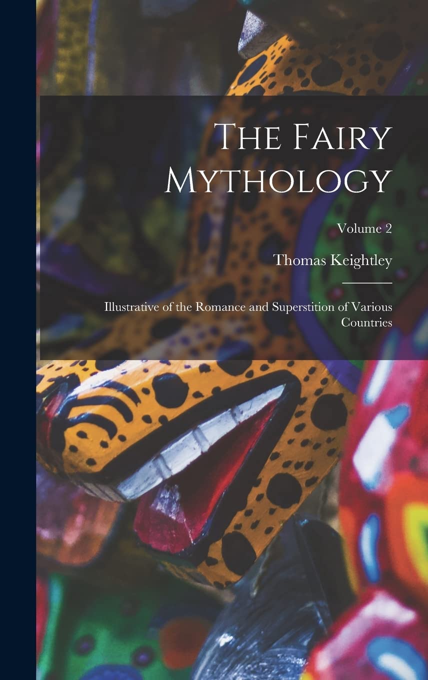 The Fairy Mythology: Illustrative of the Romance and Superstition of Various Countries; Volume 2 Books
