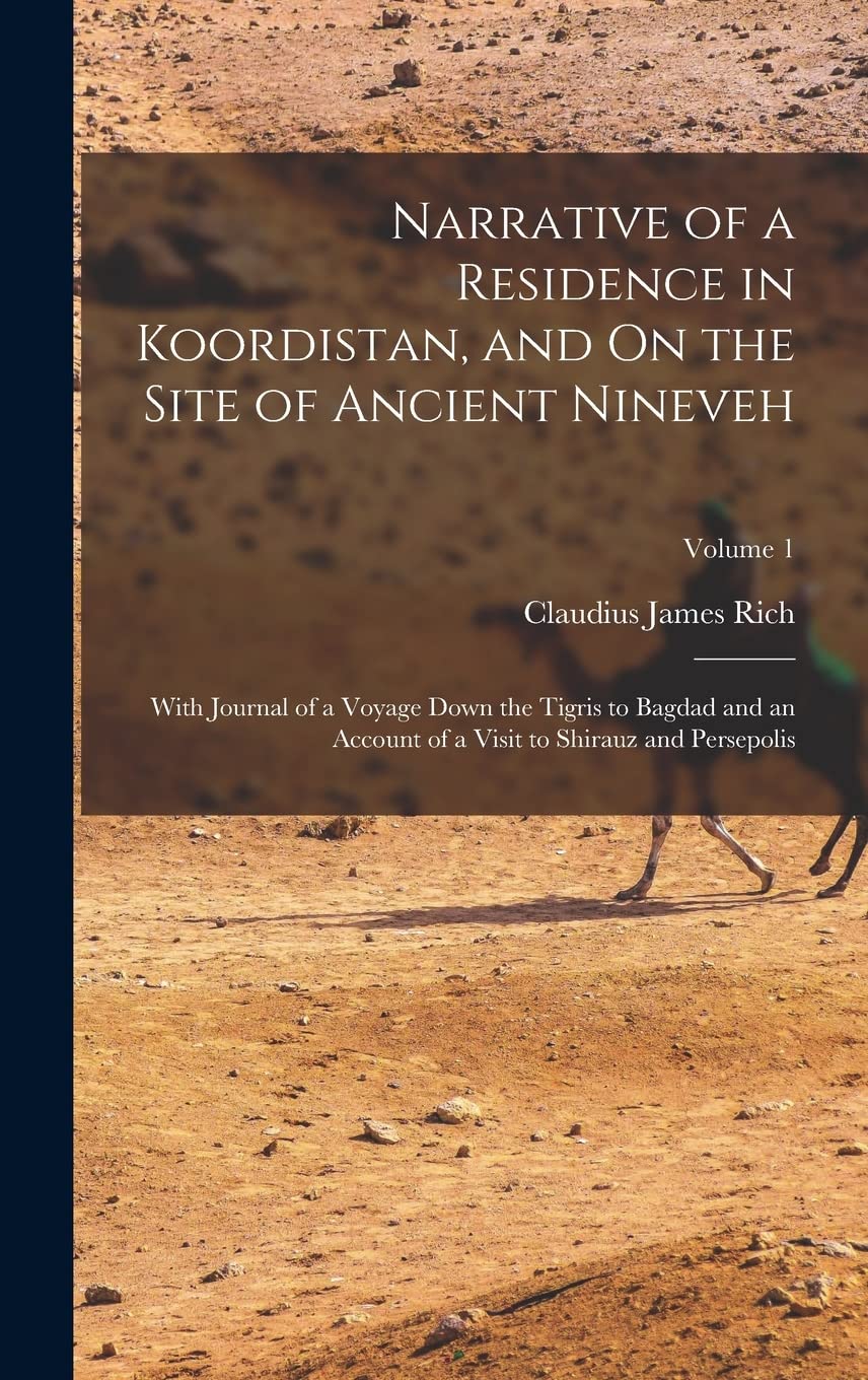 Narrative of a Residence in Koordistan, and On the Site of Ancient Nineveh: With Journal of a Voyage Down the Tigris to Bagdad and an Account of a Visit to Shirauz and Persepolis; Volume 1 Social Sciences