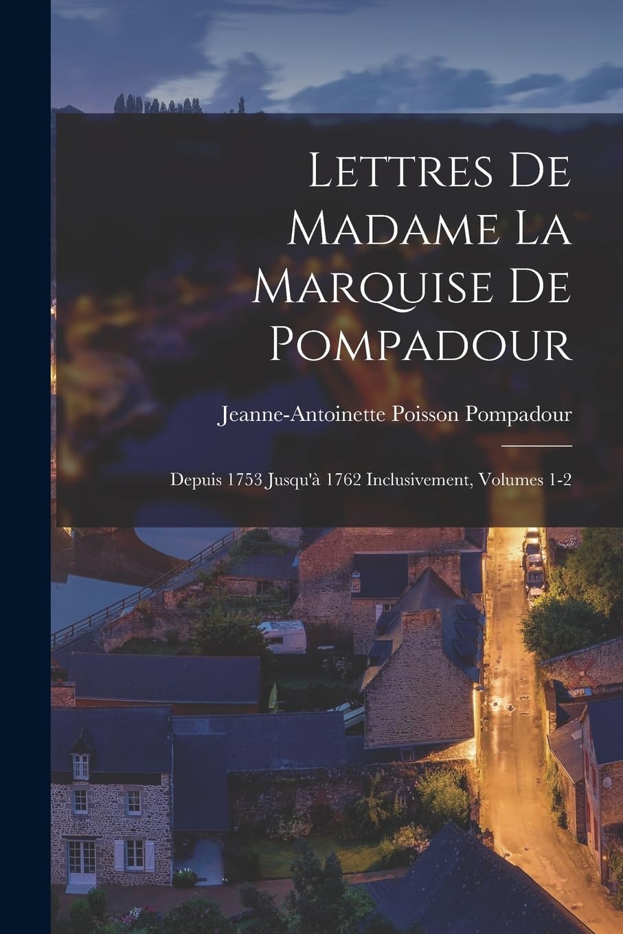 Lettres De Madame La Marquise De Pompadour Memories
