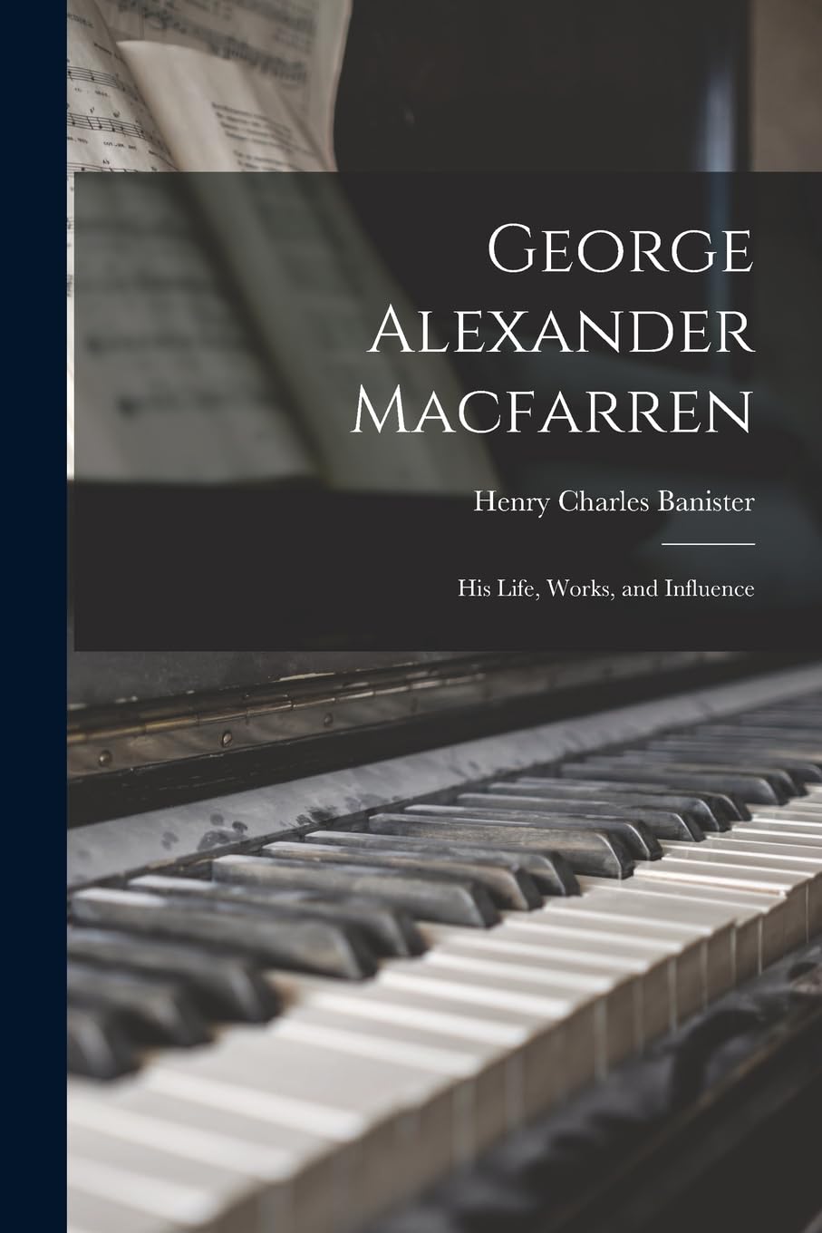 George Alexander Macfarren: His Life, Works, and Influence Memories
