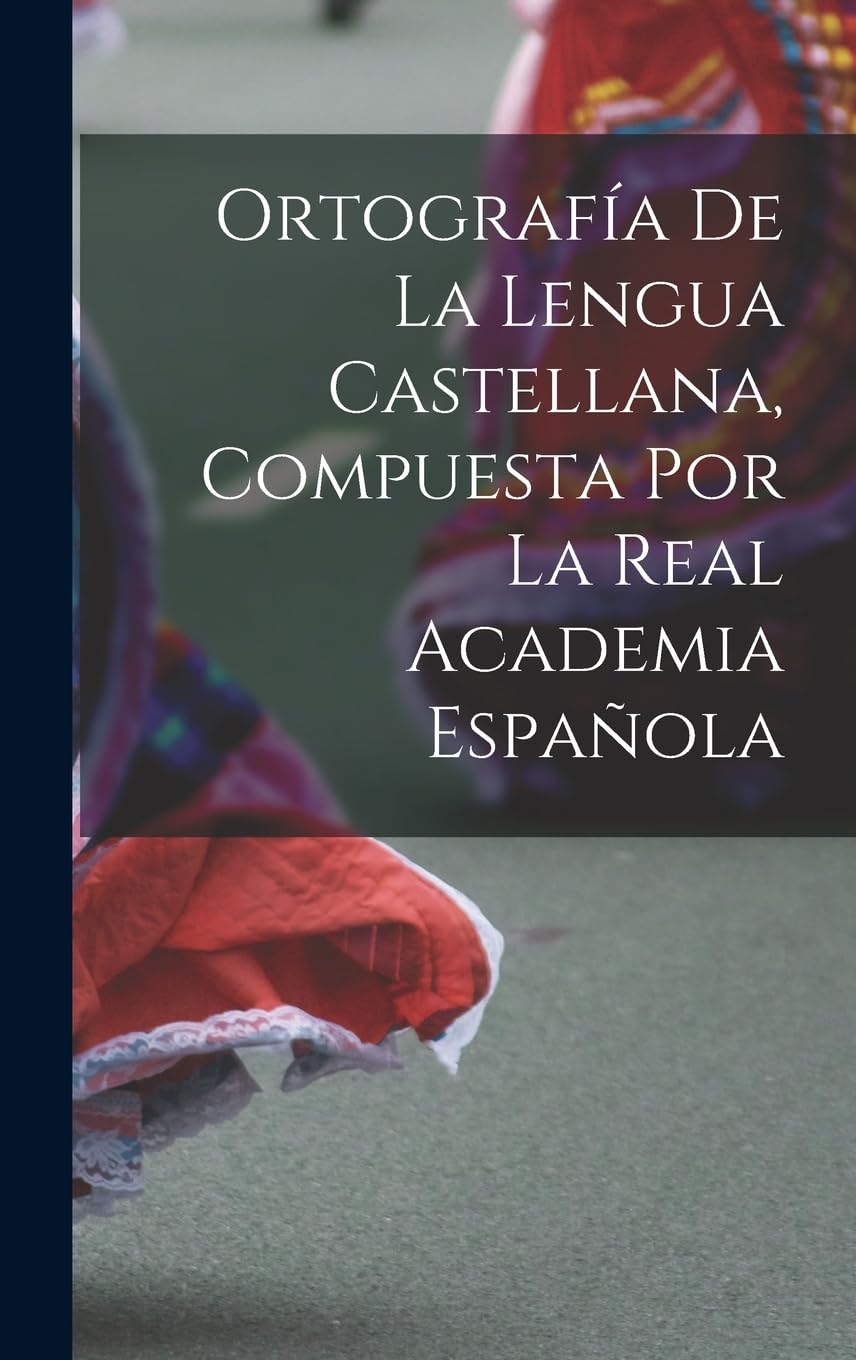 Ortografía De La Lengua Castellana, Compuesta Por La Real Academia Española Foreign Languages ​​& Dictionaries